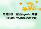 电脑开机一直显示grub（电脑一开机就显示GRUB 怎么处理）