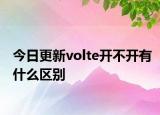 今日更新volte开不开有什么区别