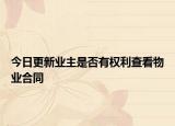 今日更新业主是否有权利查看物业合同