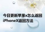 今日更新苹果x怎么返回 iPhoneX返回方法