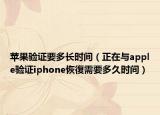 苹果验证要多长时间（正在与apple验证iphone恢復需要多久时间）