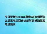 今日更新Realme真我GT大师版怎么显示电量百分比能够更好地掌握电量情况