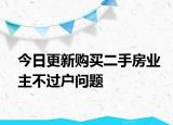 今日更新购买二手房业主不过户问题