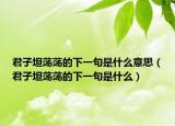 君子坦荡荡的下一句是什么意思（君子坦荡荡的下一句是什么）