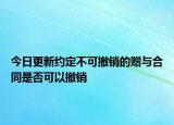今日更新约定不可撤销的赠与合同是否可以撤销