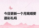 今日更新一个月离婚要退彩礼吗