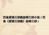 巴金爱情三部曲是哪三部小说（巴金《爱情三部曲》是哪三部）