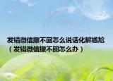 发错微信撤不回怎么说话化解尴尬（发错微信撤不回怎么办）