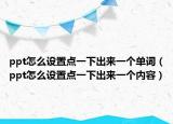 ppt怎么设置点一下出来一个单词（ppt怎么设置点一下出来一个内容）