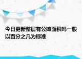 今日更新整层有公摊面积吗一般以百分之几为标准