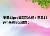 苹果13pro高刷怎么样（苹果13pro高刷怎么设置）