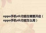oppo手机nfc功能在哪里开启（oppo手机nfc功能怎么用）
