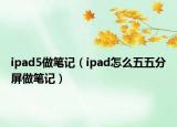 ipad5做笔记（ipad怎么五五分屏做笔记）