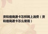 资和信商通卡怎样网上消费（资和信商通卡怎么使用）