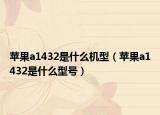 苹果a1432是什么机型（苹果a1432是什么型号）