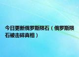 今日更新俄罗斯陨石（俄罗斯陨石被击碎真相）