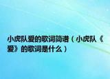 小虎队爱的歌词简谱（小虎队《爱》的歌词是什么）