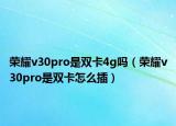 荣耀v30pro是双卡4g吗（荣耀v30pro是双卡怎么插）