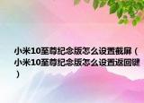 小米10至尊纪念版怎么设置截屏（小米10至尊纪念版怎么设置返回键）