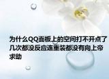 为什么QQ面板上的空间打不开点了几次都没反应连重装都没有向上帝求助