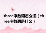 three序数词怎么读（three序数词是什么）