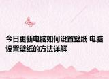 今日更新电脑如何设置壁纸 电脑设置壁纸的方法详解