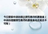 今日更新中消协提示理性看待机票盲盒（中消协提醒理性看待机票盲盒说走就走不可取）