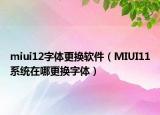 miui12字体更换软件（MIUI11系统在哪更换字体）
