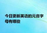 今日更新英语的元音字母有哪些