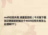 md5校验失败,请重装游戏（今天刚下载剑灵更新的时候出个MD5校检失败怎么处理啊???）