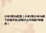 小米2和2s区别（小米2和小米2s除了价格不同,还有什么不同的?详细点）