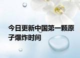 今日更新中国第一颗原子爆炸时间