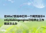 在Win7系统中打开一个网页提示Antiphishingengine已经停止工作我该怎么办