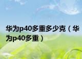 华为p40多重多少克（华为p40多重）