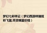 梦幻七彩祥云（梦幻西游祥瑞炫彩飞篮,翠灵锦篮价钱）