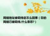 网络地址被劫持是怎么回事（您的网络已被劫持,什么意思?）