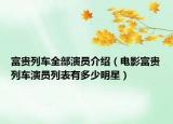 富贵列车全部演员介绍（电影富贵列车演员列表有多少明星）