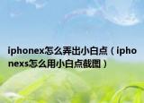 iphonex怎么弄出小白点（iphonexs怎么用小白点截图）