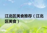 江北区美食推荐（江北区美食）