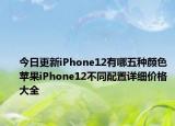 今日更新iPhone12有哪五种颜色苹果iPhone12不同配置详细价格大全