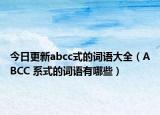 今日更新abcc式的词语大全（ABCC 系式的词语有哪些）