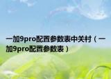 一加9pro配置参数表中关村（一加9pro配置参数表）
