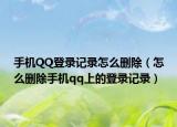 手机QQ登录记录怎么删除（怎么删除手机qq上的登录记录）