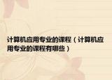 计算机应用专业的课程（计算机应用专业的课程有哪些）