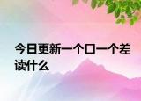 今日更新一个口一个差读什么