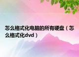 怎么格式化电脑的所有硬盘（怎么格式化dvd）