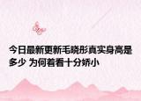今日最新更新毛晓彤真实身高是多少 为何着看十分娇小