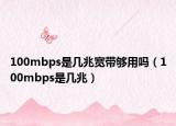 100mbps是几兆宽带够用吗（100mbps是几兆）