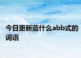 今日更新蓝什么abb式的词语