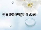 今日更新妒能组什么词